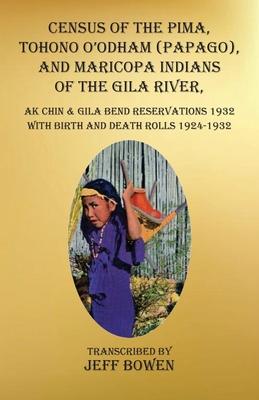 Census of the Pima, Tohono O'odham (Papago), and Maricopa Indians of the Gila River, Ak Chin & Gila Bend Reservations 1932: with Birth and Death Rolls