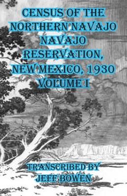 Census of the Northern Navajo Navajo Reservation, New Mexico, 1930: Volume I