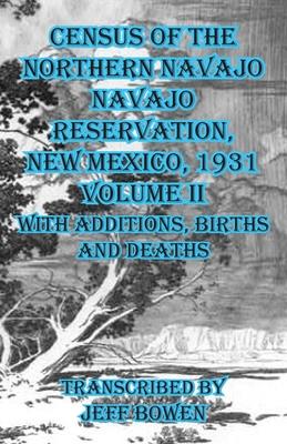 Census of the Northern Navajo Navajo Reservation, New Mexico, 1931 Volume II: with Births, Deaths and Additions