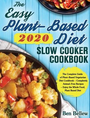 The Easy Plant-Based Diet Slow Cooker Cookbook 2020: The Complete Guide of Plant-Based Vegetarian Diet Cookbook - Completely Animal-Free Recipes - Enj