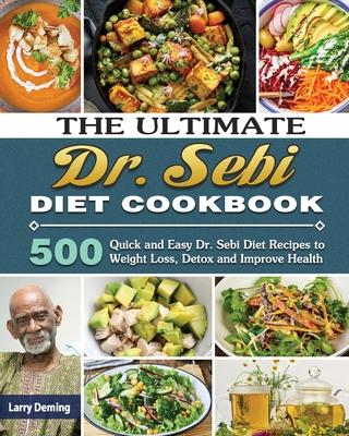 The Ultimate Dr. Sebi Diet Cookbook: 500 Quick and Easy Dr. Sebi Diet Recipes to Weight Loss, Detox and Improve Health