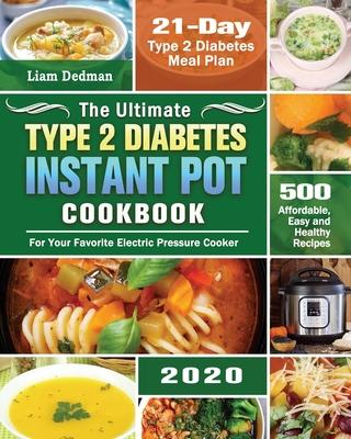 The Ultimate Type 2 Diabetes Instant Pot Cookbook 2020: 500 Affordable, Easy and Healthy Recipes with 21-Day Type 2 Diabetes Meal Plan for Your Favori