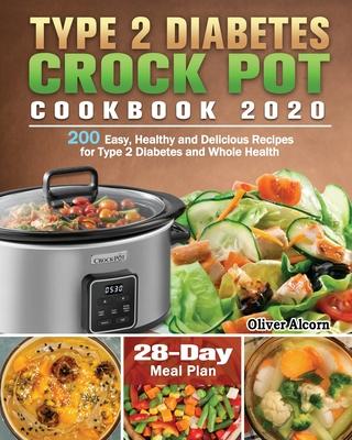 Type 2 Diabetes Crock Pot Cookbook 2020: 200 Easy, Healthy and Delicious Recipes for Type 2 Diabetes and Whole Health ( 28-Day Meal Plan )