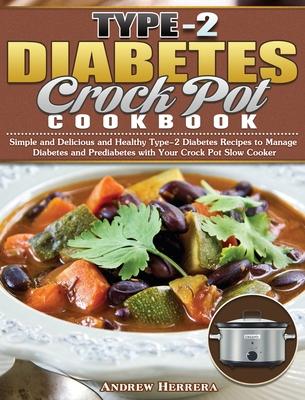 Type-2 Diabetes Crock Pot Cookbook: Simple and Delicious and Healthy Type-2 Diabetes Recipes to Manage Diabetes and Prediabetes with Your Crock Pot Sl