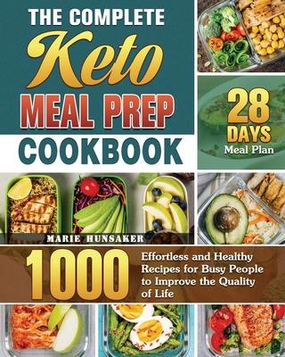 The Complete Keto Meal Prep Cookbook: 1000 Effortless and Healthy Recipes for Busy People to Improve the Quality of Life with 28 Days Meal Plan