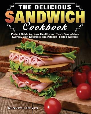 The Delicious Sandwich Cookbook: Perfect Guide to Cook Healthy and Tasty Sandwiches Everday with Effortless and Kitchen-Tested Recipes Subscription