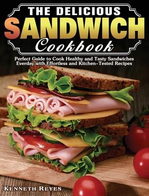 The Delicious Sandwich Cookbook: Perfect Guide to Cook Healthy and Tasty Sandwiches Everday with Effortless and Kitchen-Tested Recipes Subscription