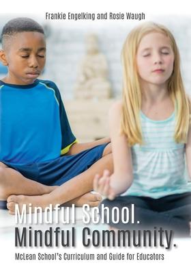 Mindful School. Mindful Community.: McLean School's Curriculum and Guide for Educators Information, Resources, and Materials to Develop, Implement, an