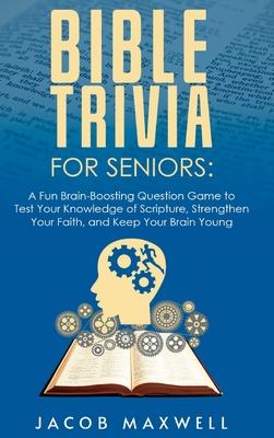 Bible Trivia for Seniors: A Fun, Brain-Boosting Question Game to Test Your Knowledge of Scripture, Strengthen Your Faith, and Keep Your Brain Yo