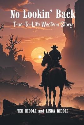 No Lookin' Back: A True-To-Life Western Story