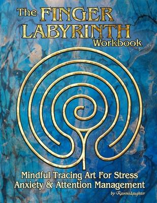 The Finger Labyrinth Workbook: Mindful Tracing Art for Stress, Anxiety and Attention Management