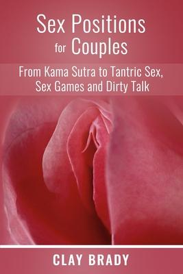 Sex Positions for Couples: from Kama Sutra to Tantric Sex, Sex Games and Dirty Talk