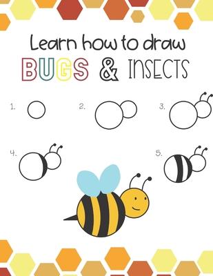 Learn How to Draw Insects and Bugs: Fun for boys and girls, Learn How to draw bumbe bees, butteflies, grasshopper, dragonflies and many more animals!