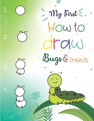 My First How to Draw Bugs and Insects: Easy step-by-step drawings for kids Ages 5 and up Fun for boys and girls, Learn How to draw bumble bees, butter