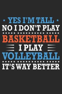 Yes I'm tall No I don't play basketball I Play Volleyball It's Way Better: Cute Novelty Gift Idea For Tall People Subscription
