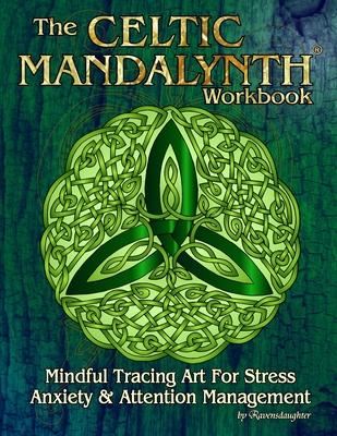 The Celtic Mandalynth Workbook: Mindful Tracing Art for Stress, Anxiety and Attention Management