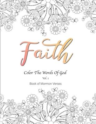 Faith Color the Words of God Vol.1 Book of Mormon Verses: 8.5x11" 54 pages, Inspirational, Prayerful, Encouraging Scriptures, Coloring Book for Adults