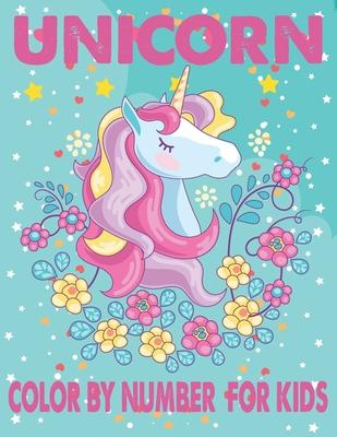 Unicorn Color By Number For Kids: A Fun Kid Unicorn Workbook Learn The Numbers-Number And Color Tracing Unicorn Coloring Book For Kids.