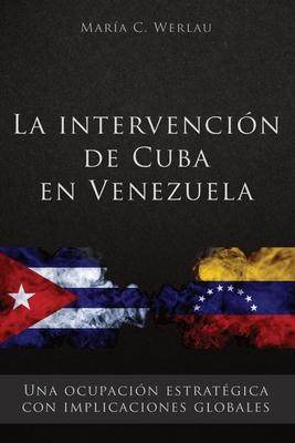 La intervencin de Cuba en Venezuela: Una ocupacin estratgica con implicaciones globales