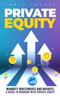 Private Equity: 2nd edition - Minority Investments and Buyouts, a Guide to Working with Private Equity