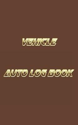 Vehicle Auto Log Book: With Variety Of Templates, Keep track of mileage, Fuel, repairs And Maintenance - Great Gift Idea.