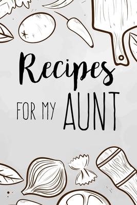 Recipes For My Aunt: family recipes book to write in Your Favorite Cooking Recipes - 100 pages 6x9 inches