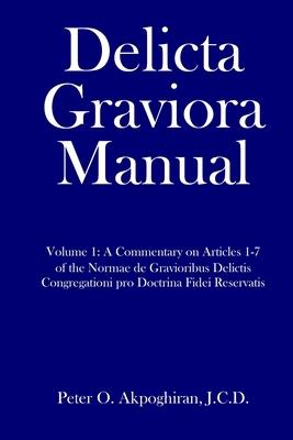 Delicta Graviora Manual: Volume 1: A Commentary on Articles 1-7 of the Normae de Gravioribus Delictis Congregationi pro Doctrina Fidei Reservat