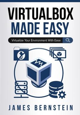 VirtualBox Made Easy: Virtualize Your Environment with Ease