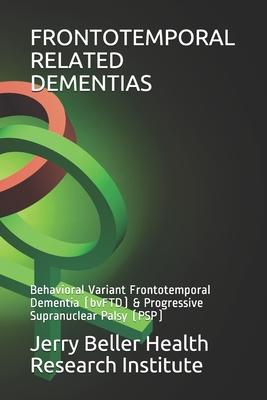 Frontotemporal Related Dementias: Behavioral Variant Frontotemporal Dementia (bvFTD) & Progressive Supranuclear Palsy (PSP)