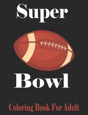 Super Bowl Coloring Book For Adult: Football Player For Coloring Great Gift For Super Bowl Original birthday present / gift idea/ Activity and Stats B