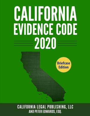 California Evidence Code 2020: Complete Rules as Revised through January 1, 2020