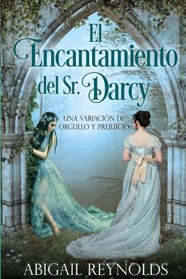 El Encantamiento del Sr. Darcy: Una Variacin de Orgullo y Prejuicio