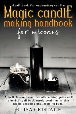 Magic Candle Making Handbook for Wiccans: A Do It Yourself magic candle making guide and a herbal spell book wisely combined in this highly engaging a