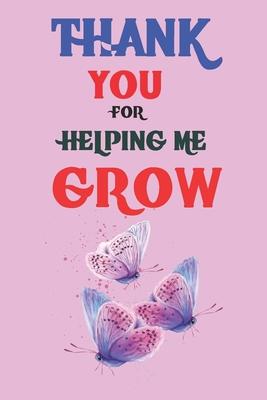 Thank You For Helping Me Grow: Teacher Appreciation Gift, Teacher Thank You Gift, Teacher End of the School Year Gift, Birthday Gift for Teachers, Te