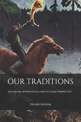 Our Traditions: - in a pagan, mythological and cultural perspective