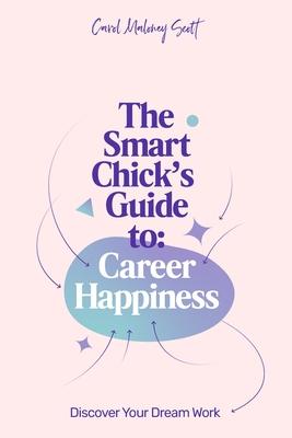 The Smart Chick's Guide to Career Happiness: Discover Your Dream Work