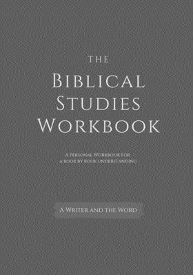 The Biblical Studies Workbook: A Personal Workbook for a Book by Book Understanding of the Bible: For Students, Christians, and Theologians Who Want