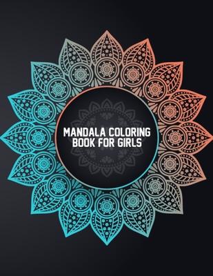 Mandala Coloring Book for Girls: Coloring Mandalas for Girls Ages 6-8, 9-12 Years Old - Easy Mandala Coloring Book for Boys and Girls With Flowers, Ma