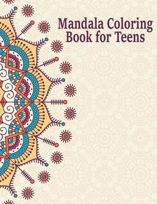 Mandala Coloring Book for Teens: Creative Mandalas Art Book for Teenage Coloring Pages - Unique Mandala Design for Kids, Boys and Girls With Flowers,