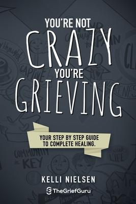 You're Not Crazy, You're Grieving: Your step by step guide to accelerated and complete healing.