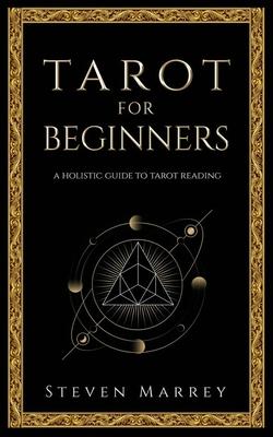 Tarot for Beginners: A Holistic Guide to Tarot Reading