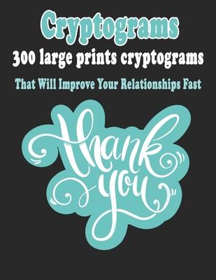 Cryptograms: 300 Large Prints Cryptograms Puzzle Books That Will Improve Your Relationships Fast