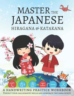 Master The Japanese Hiragana and Katakana, A Handwriting Practice Workbook: Perfect your calligraphy skills and dominate the Japanese kana