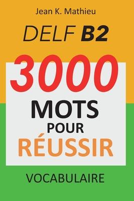 Vocabulaire DELF B2 - 3000 mots pour russir