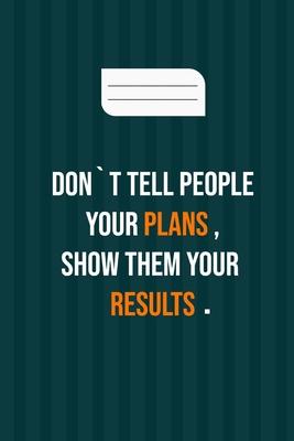 don`t tell people your plans, show them your results: motivation books, motivational interviewing, motivational gifts for women, girl, kids ( size 6x9