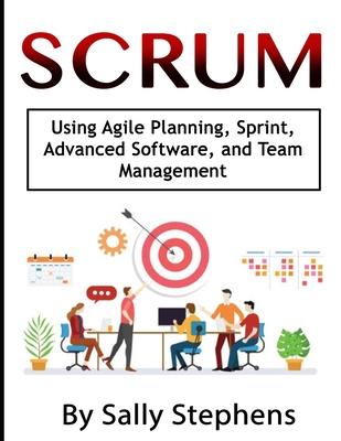 Scrum: Using Agile Planning, Sprint, Advanced Software, and Team Management