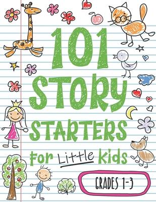 101 Story Starters for Little Kids: Illustrated Writing Prompts to Kick Your Imagination into High Gear