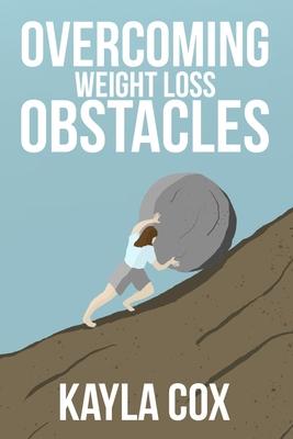 Overcoming Weight Loss Obstacles: How to Keep Going When Things Get Difficult