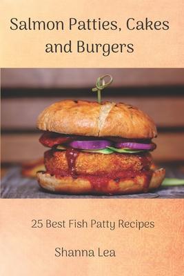 Salmon Patties, Cakes and Burgers: 25 Best Fish Patty Recipes