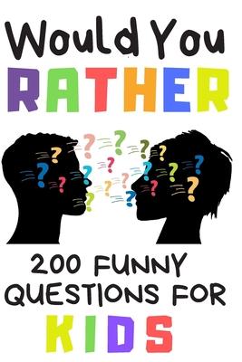 Would You Rather 200 Funny Question For Kids: Fun Book Game For Children And Parents (100 pages 6x9)